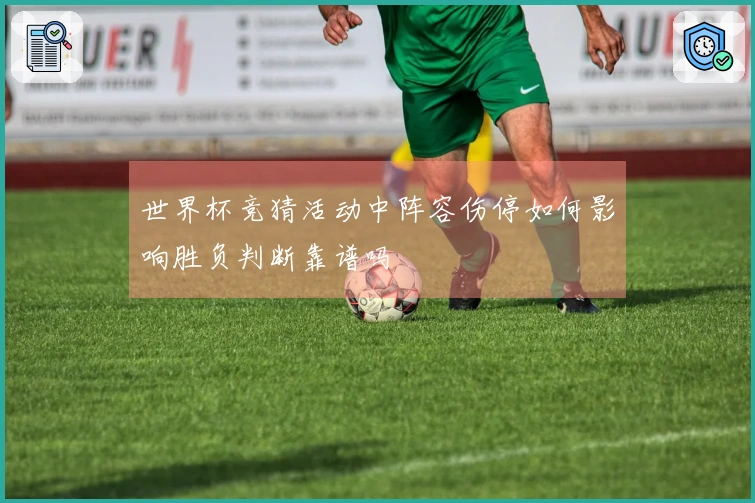 世界杯竞猜活动中阵容伤停如何影响胜负判断靠谱吗